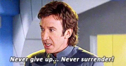 Never give up never surrender - Galaxy Quest