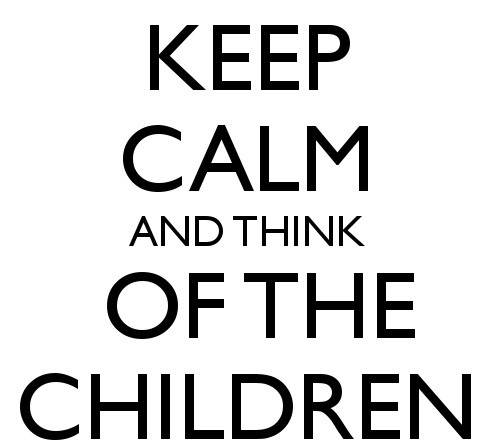 Keep calm and think of the children